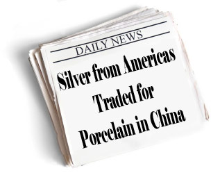 Newspaper headline:  Silver from Americas Traded for Porcelain in China